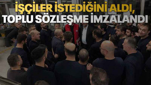İşçiler istediğini aldı, toplu sözleşme imzalandı
